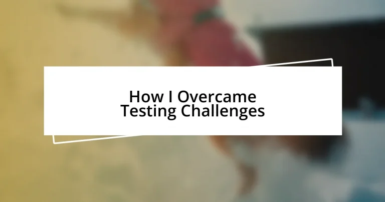 How I Overcame Testing Challenges