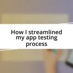 How I streamlined my app testing process