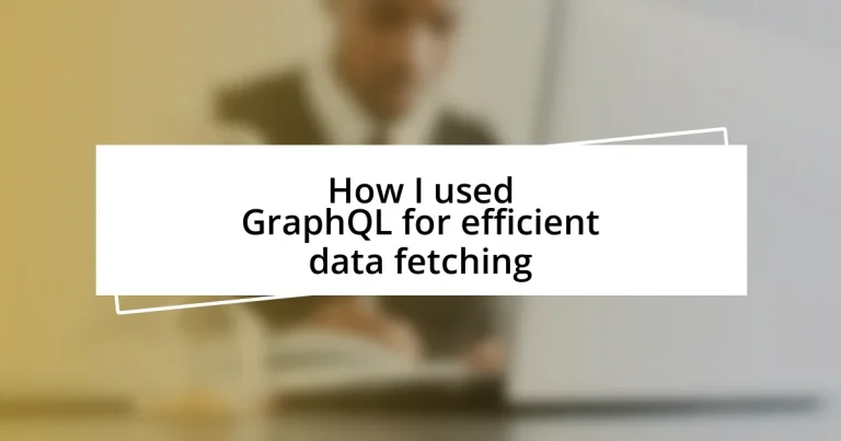 How I used GraphQL for efficient data fetching