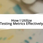 How I Utilize Testing Metrics Effectively