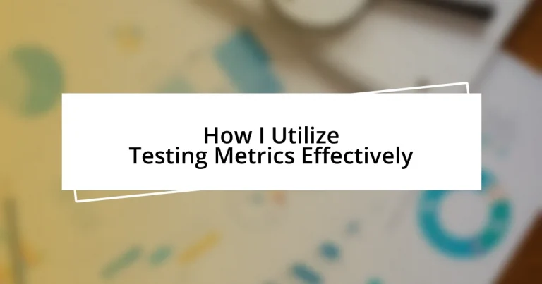 How I Utilize Testing Metrics Effectively