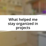 What helped me stay organized in projects