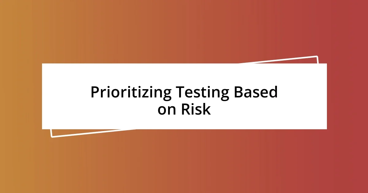 Prioritizing Testing Based on Risk