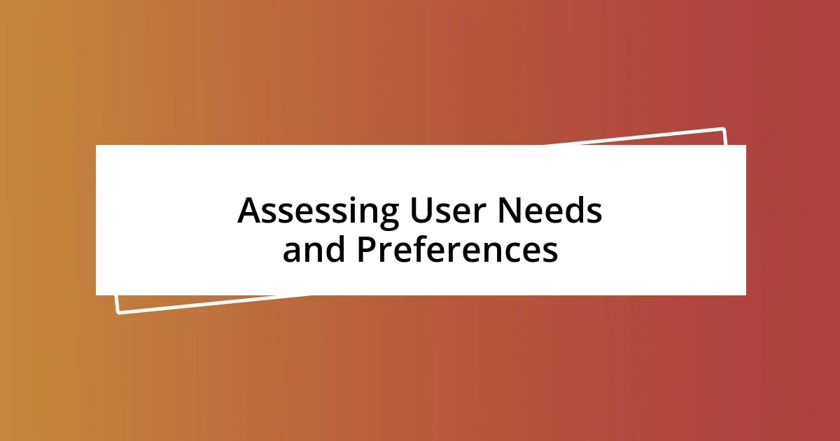 Assessing User Needs and Preferences