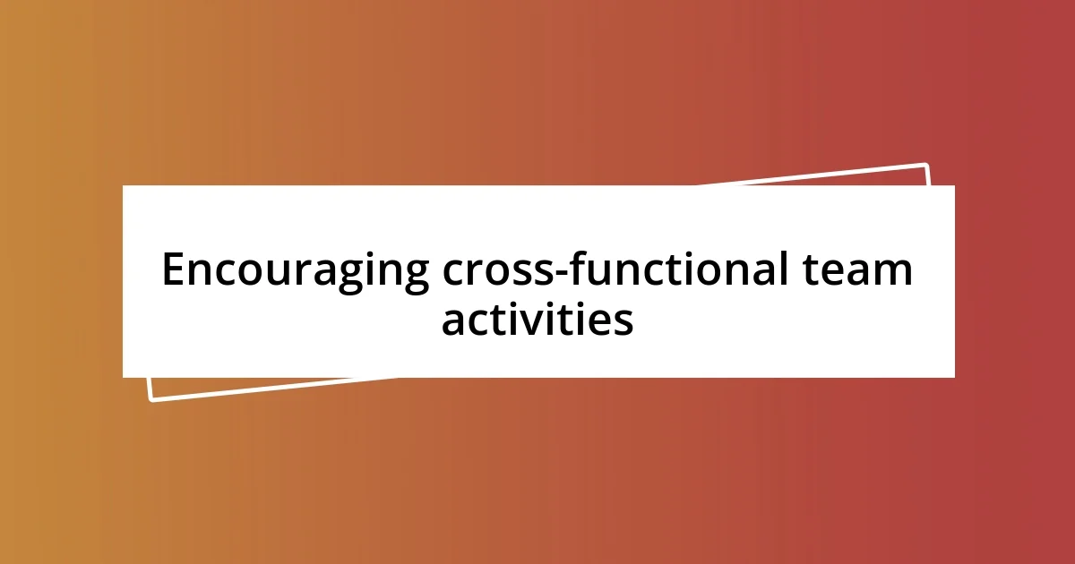 Encouraging cross-functional team activities