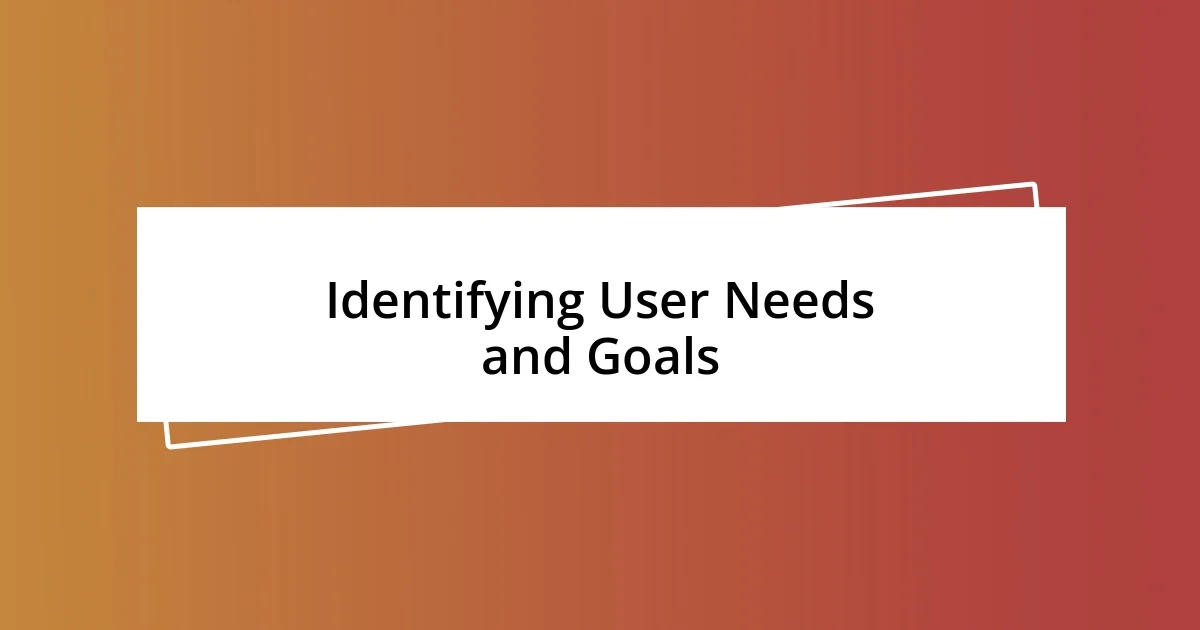 Identifying User Needs and Goals