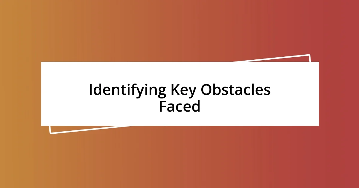 Identifying Key Obstacles Faced