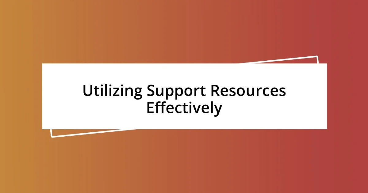 Utilizing Support Resources Effectively