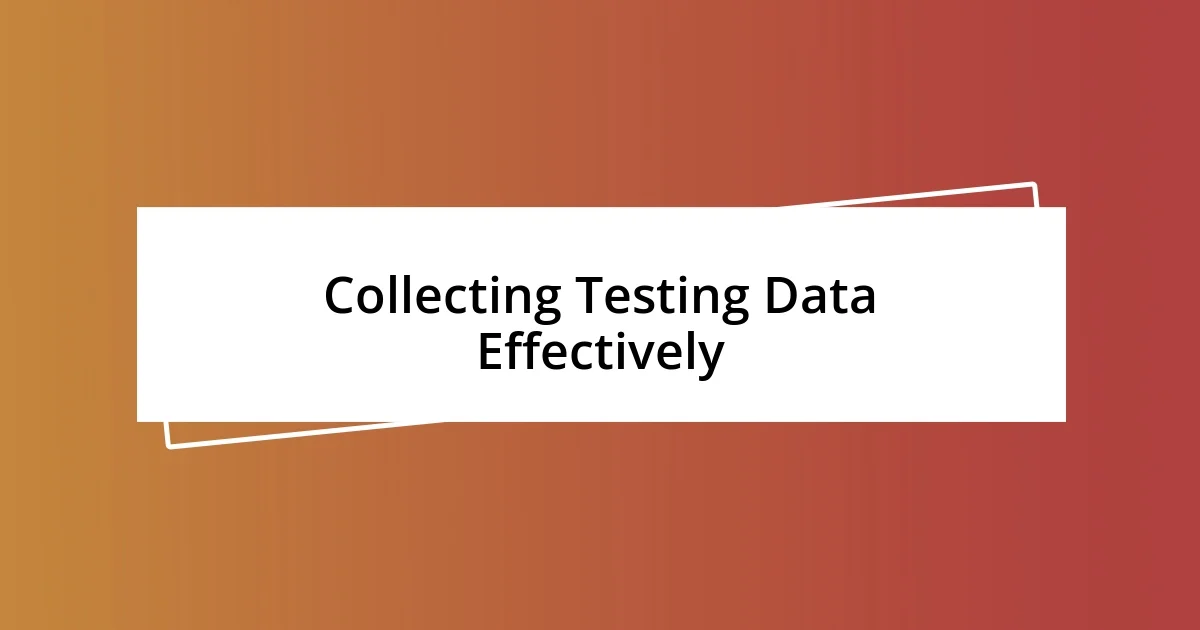 Collecting Testing Data Effectively