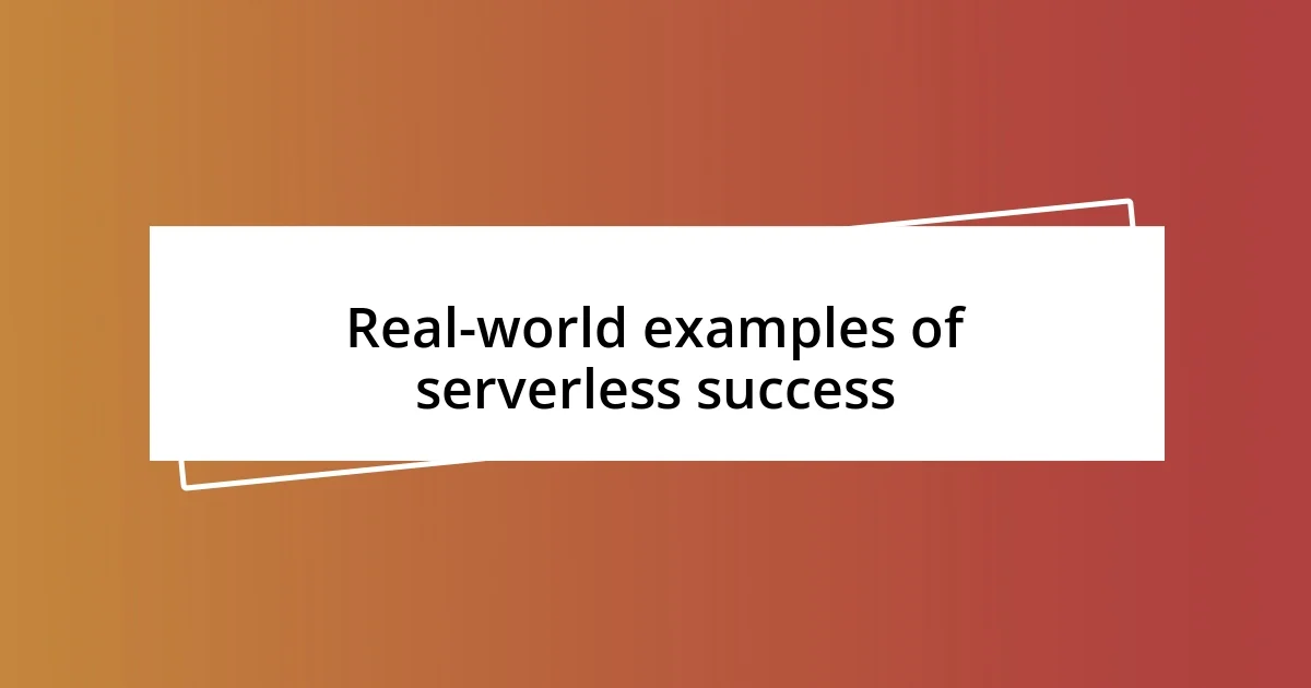 Real-world examples of serverless success