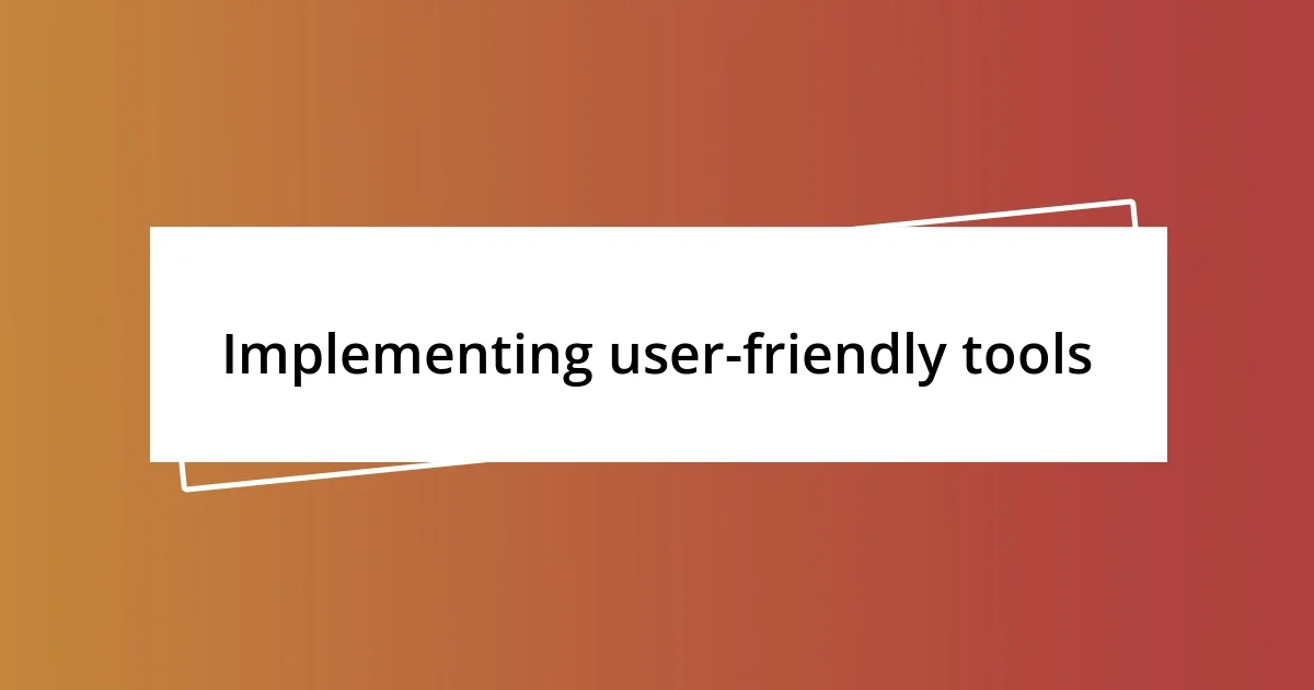 Implementing user-friendly tools