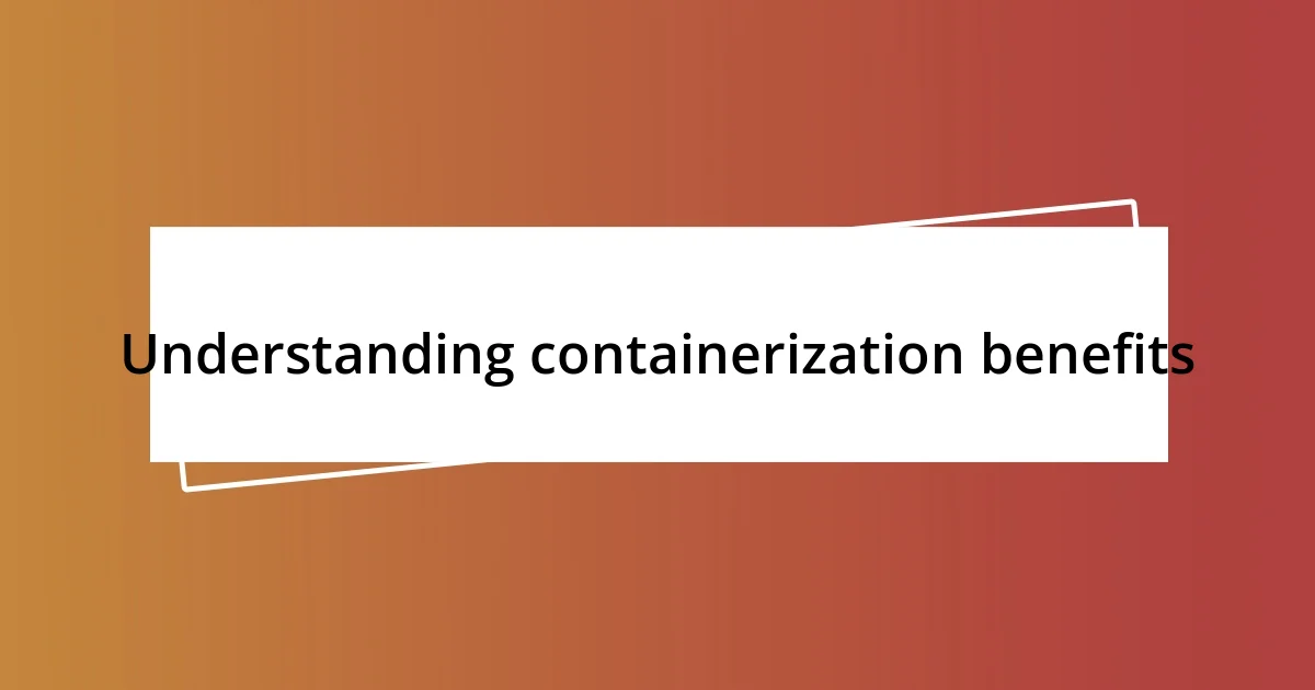 Understanding containerization benefits