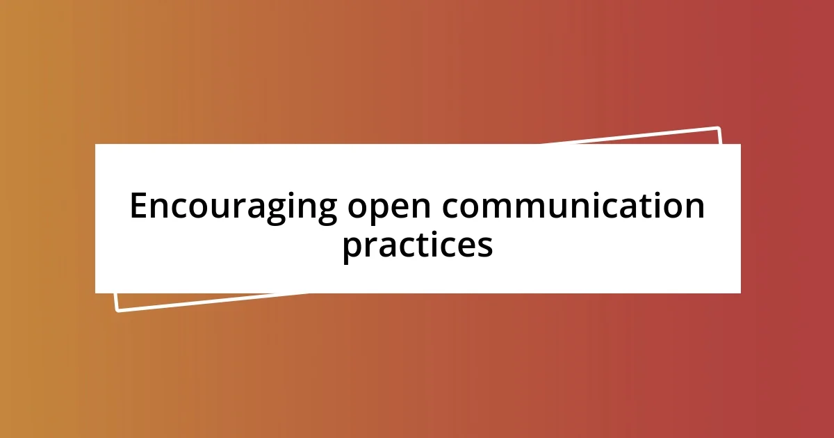 Encouraging open communication practices