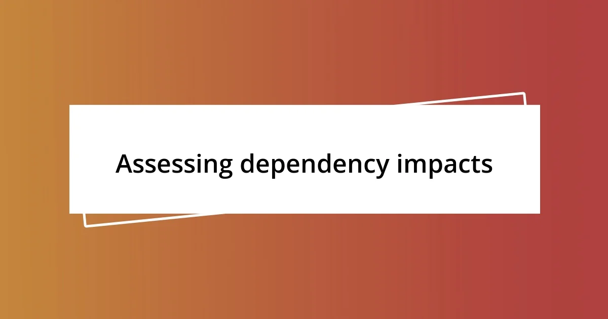 Assessing dependency impacts