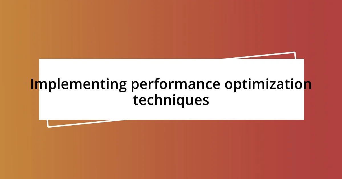 Implementing performance optimization techniques