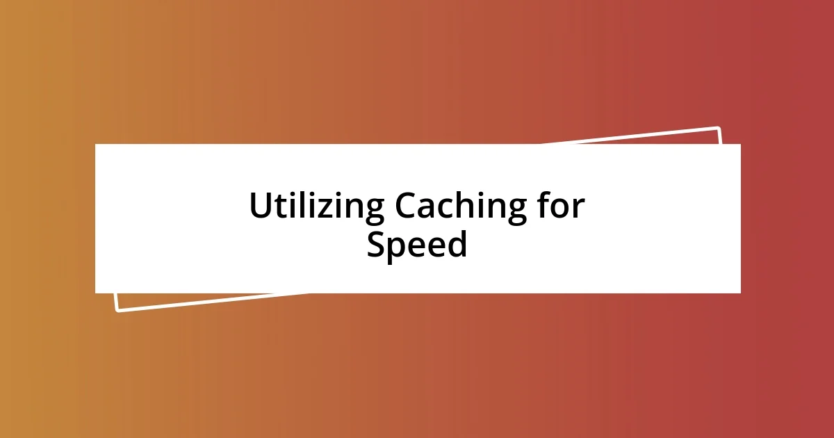 Utilizing Caching for Speed