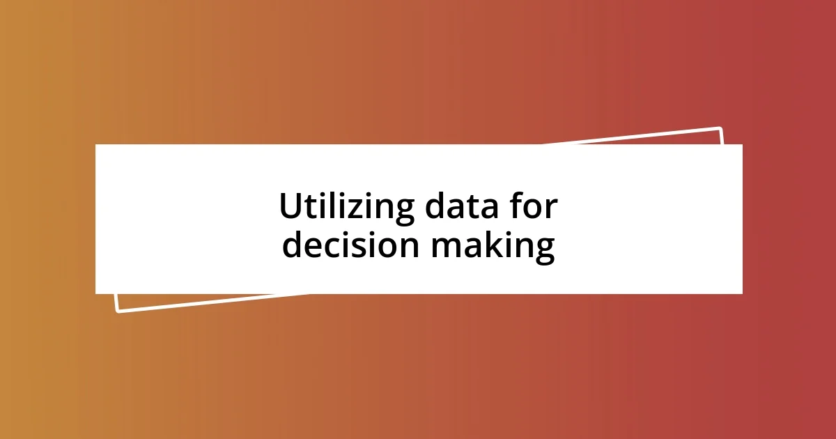 Utilizing data for decision making