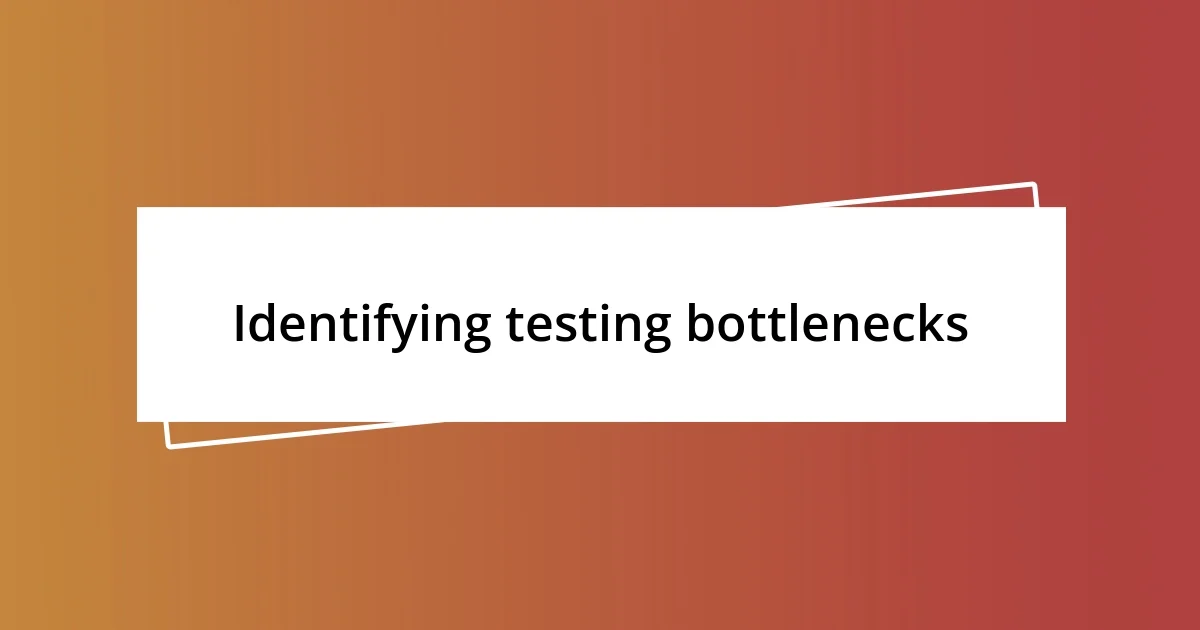 Identifying testing bottlenecks