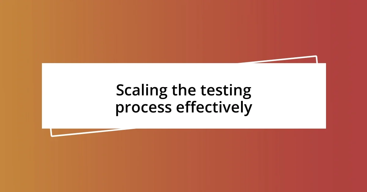 Scaling the testing process effectively