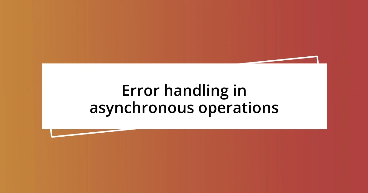 Error handling in asynchronous operations