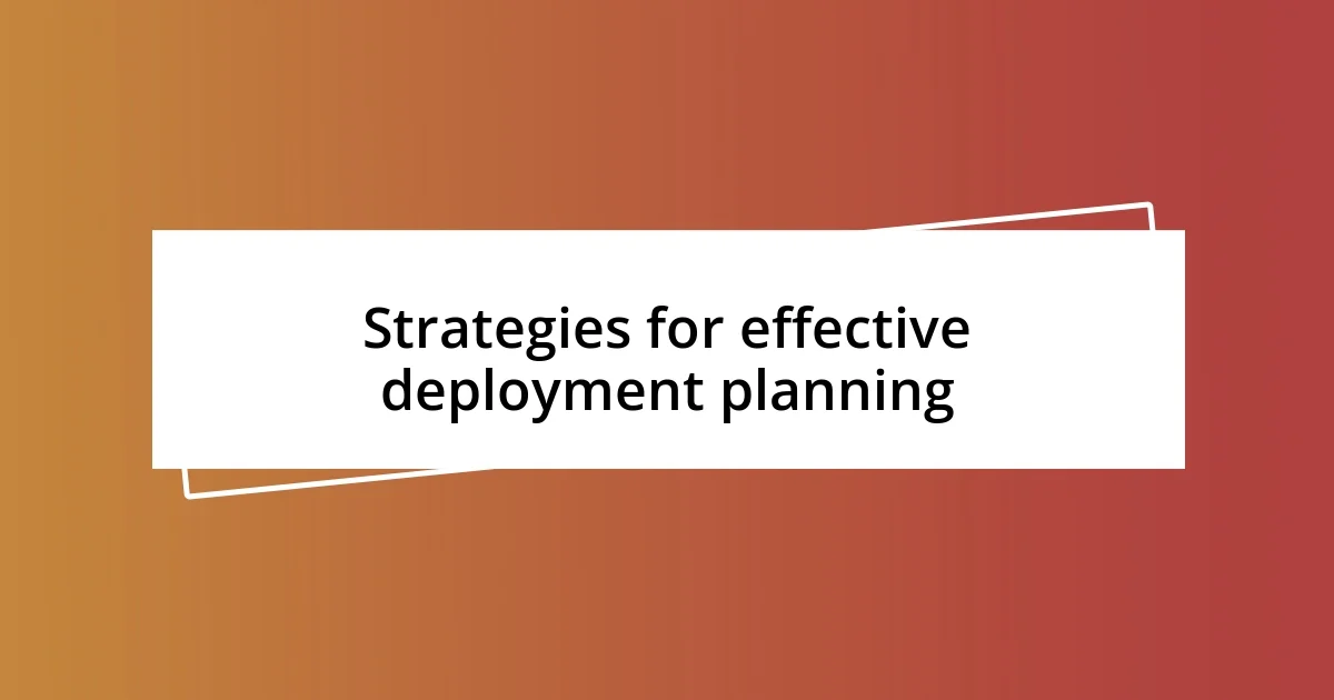 Strategies for effective deployment planning