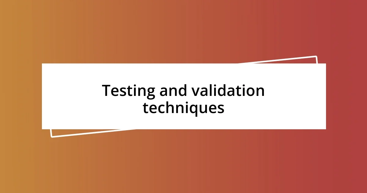 Testing and validation techniques