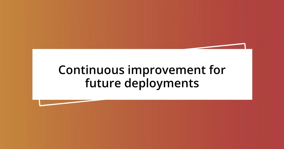 Continuous improvement for future deployments