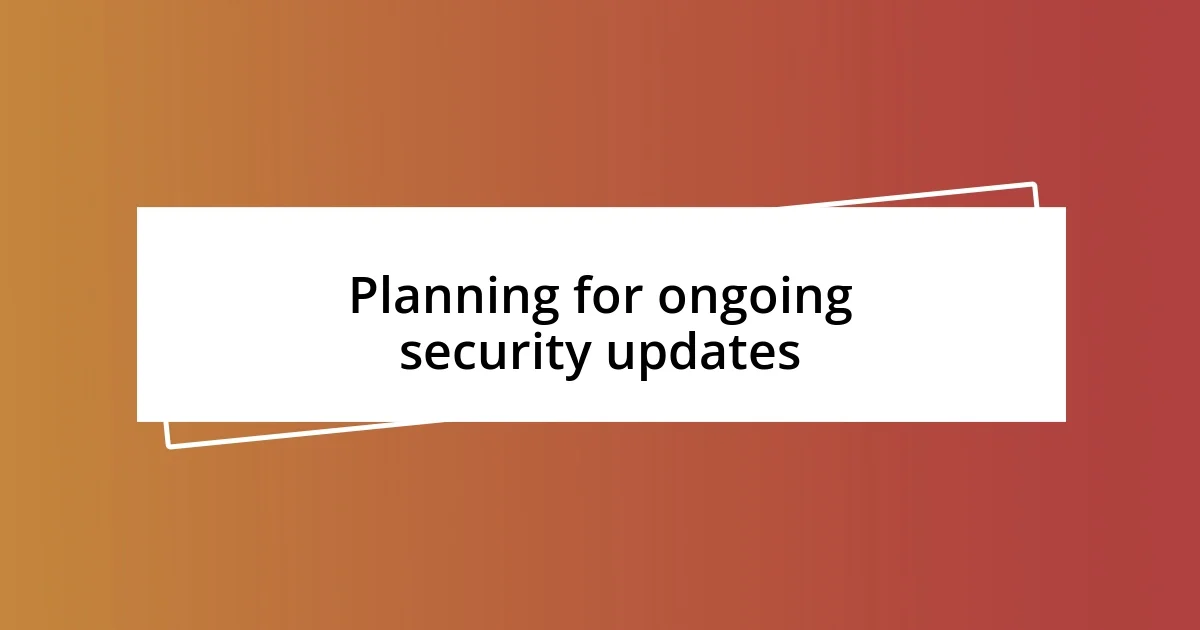 Planning for ongoing security updates