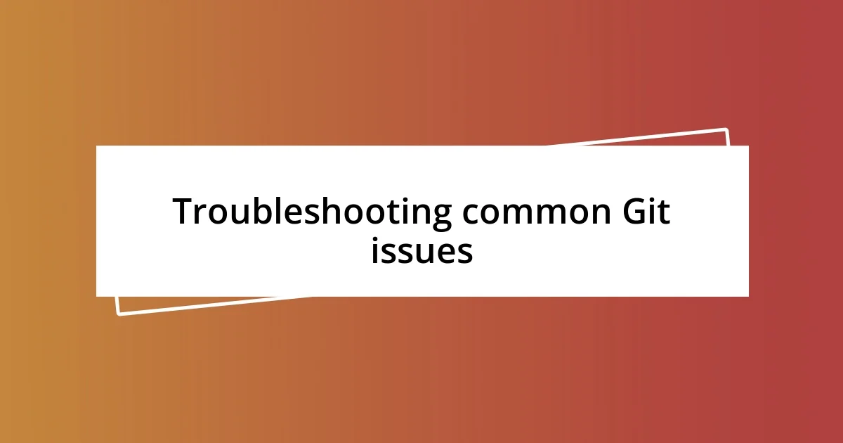 Troubleshooting common Git issues