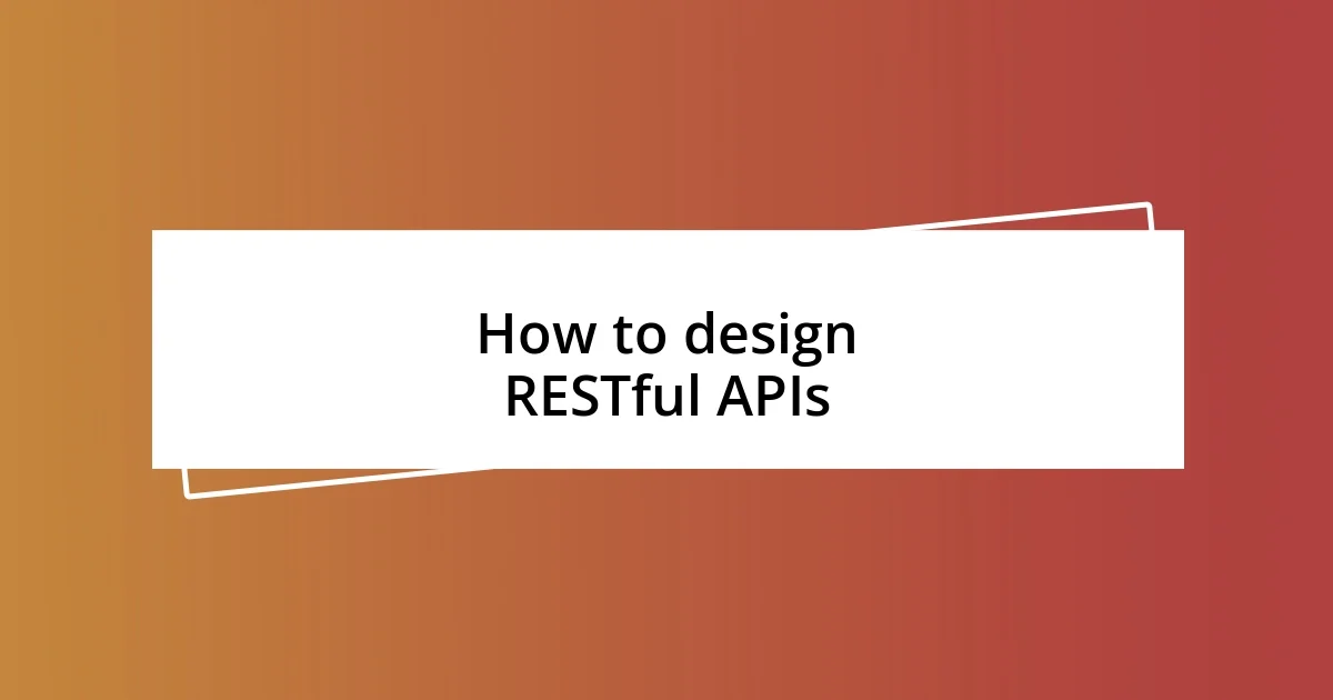 How to design RESTful APIs