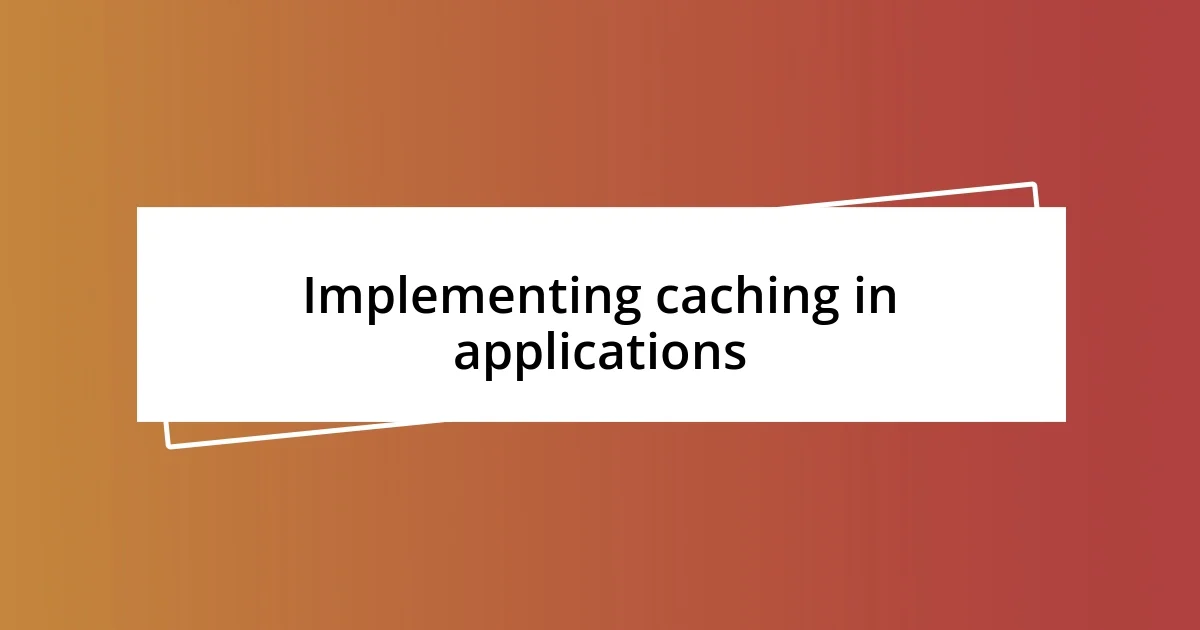 Implementing caching in applications