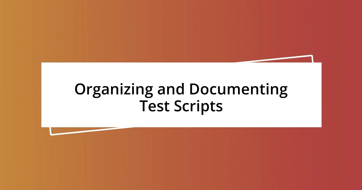 Organizing and Documenting Test Scripts