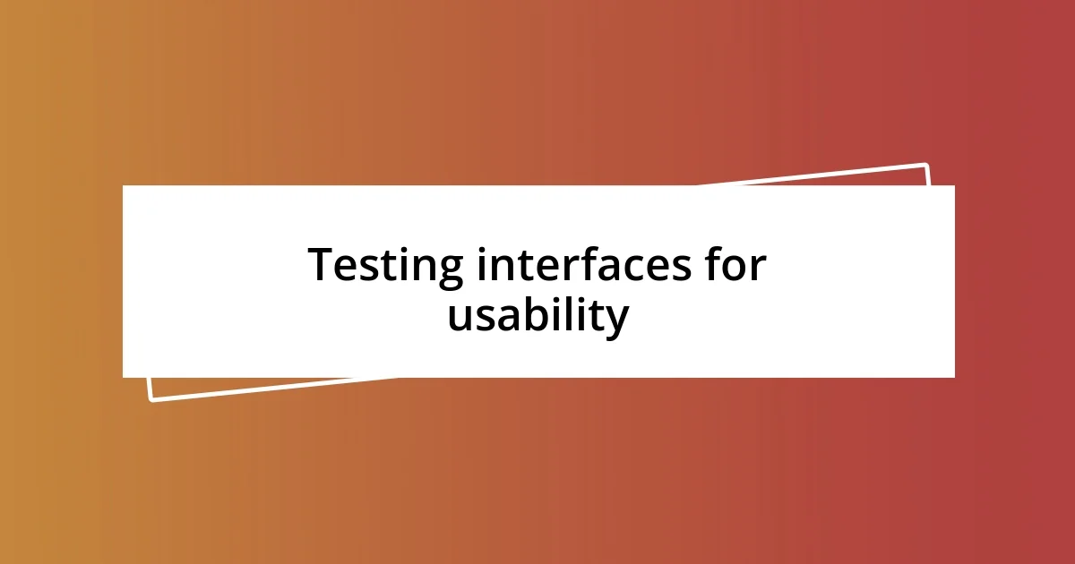 Testing interfaces for usability