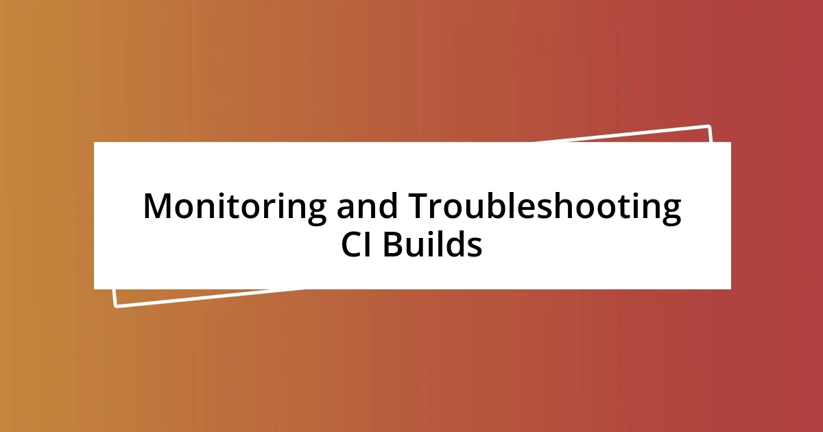 Monitoring and Troubleshooting CI Builds