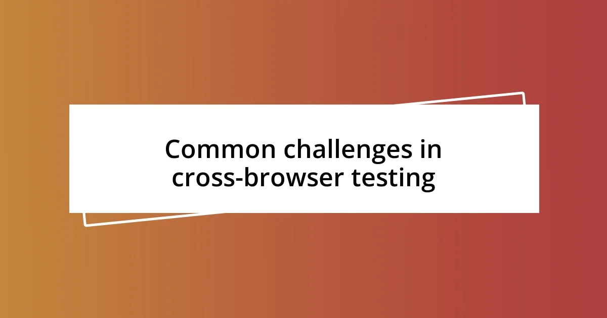 Common challenges in cross-browser testing