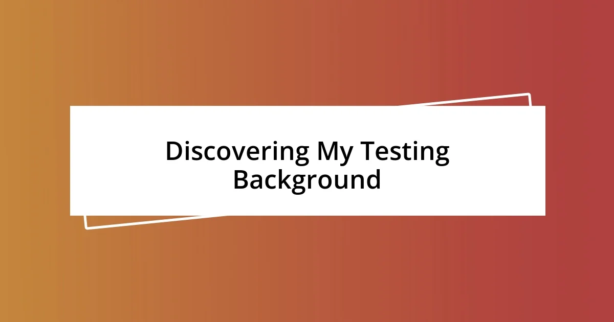 Discovering My Testing Background