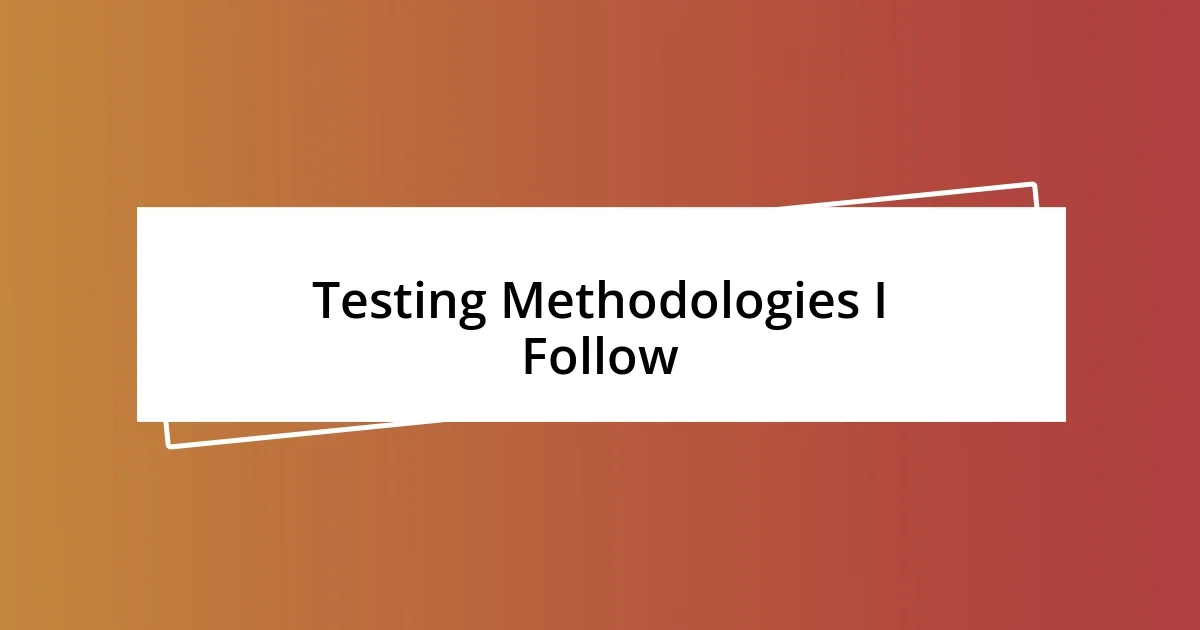 Testing Methodologies I Follow