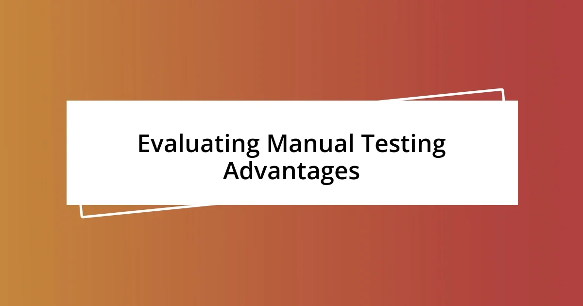 Evaluating Manual Testing Advantages