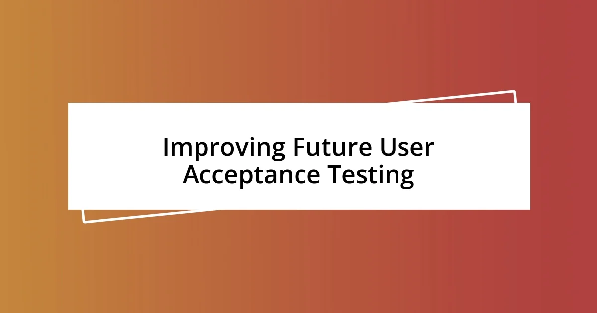 Improving Future User Acceptance Testing