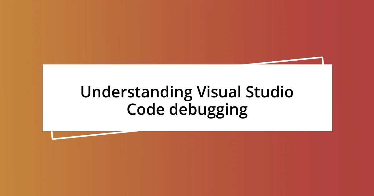 Understanding Visual Studio Code debugging