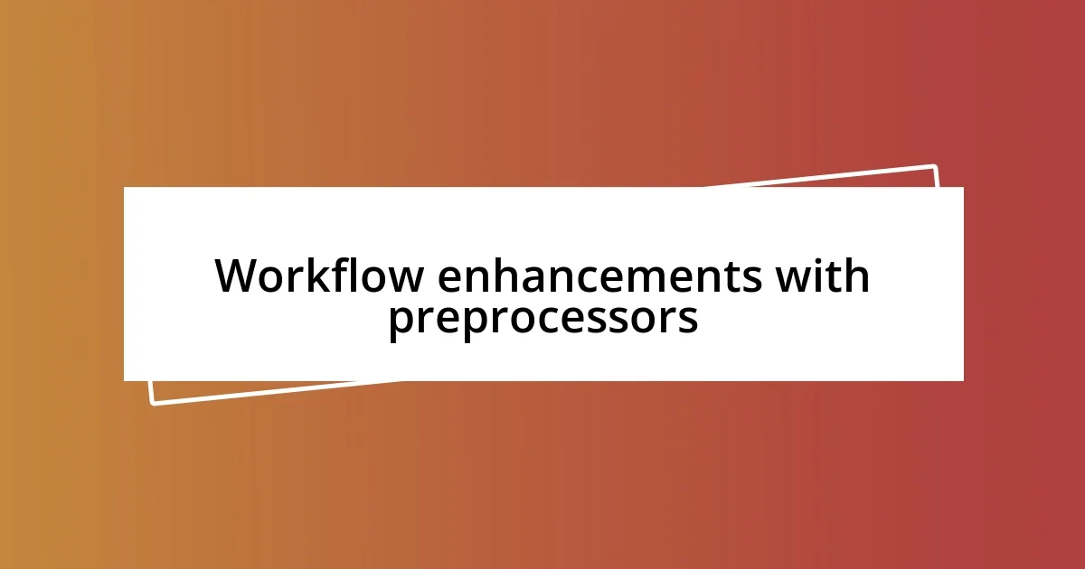 Workflow enhancements with preprocessors