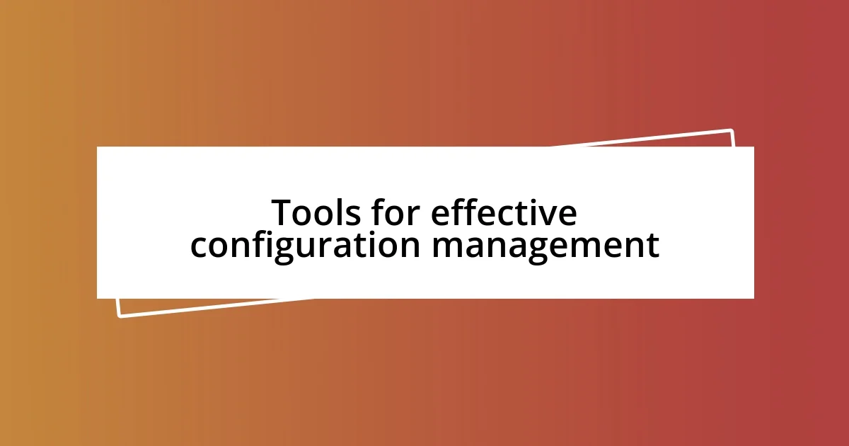 Tools for effective configuration management