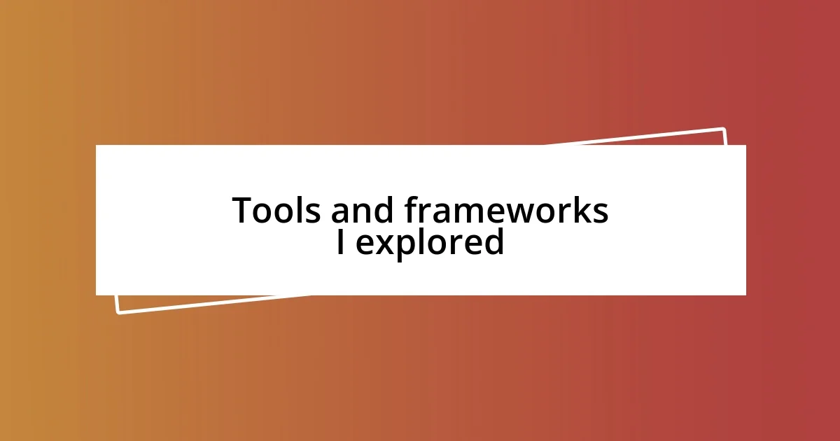 Tools and frameworks I explored