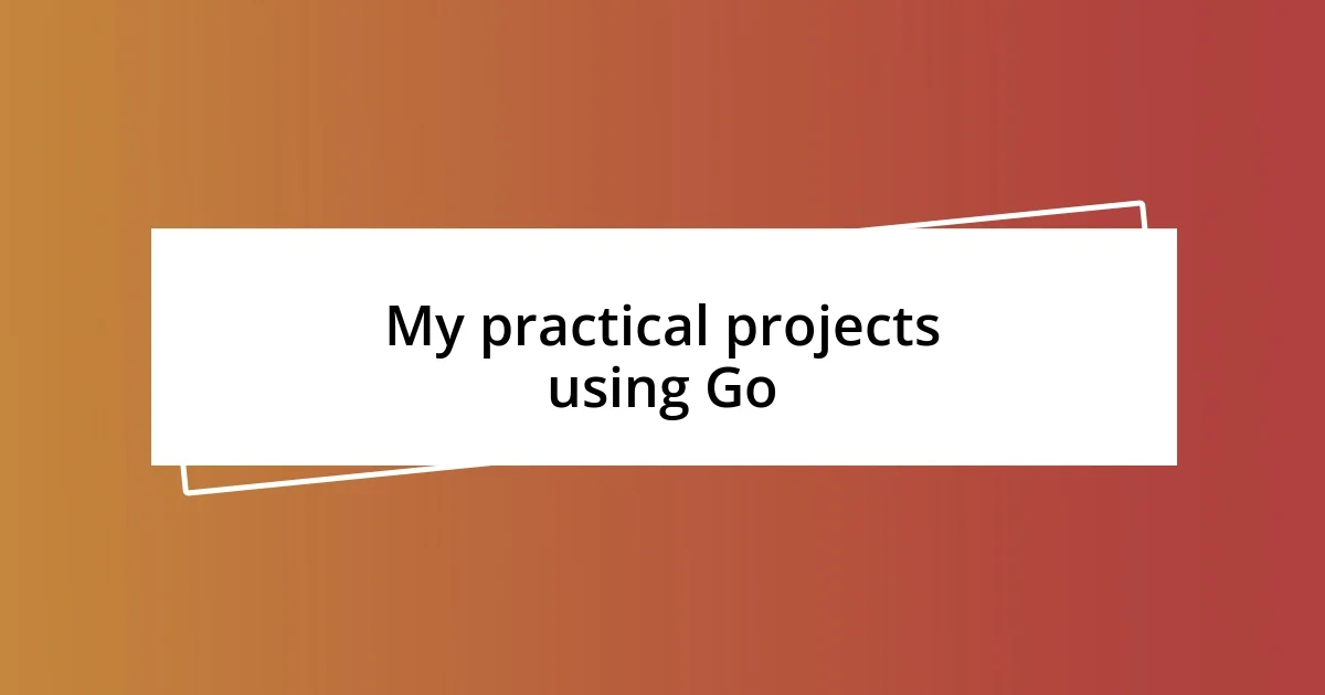 My practical projects using Go