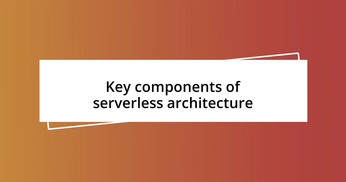 Key components of serverless architecture