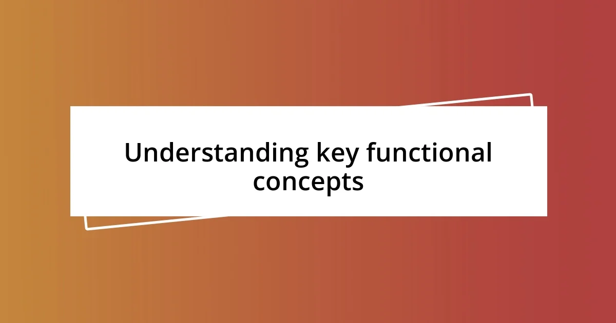 Understanding key functional concepts