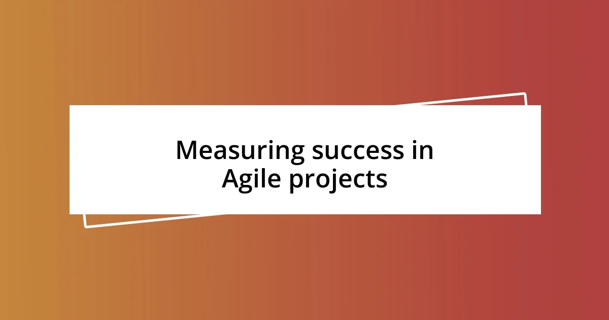 Measuring success in Agile projects