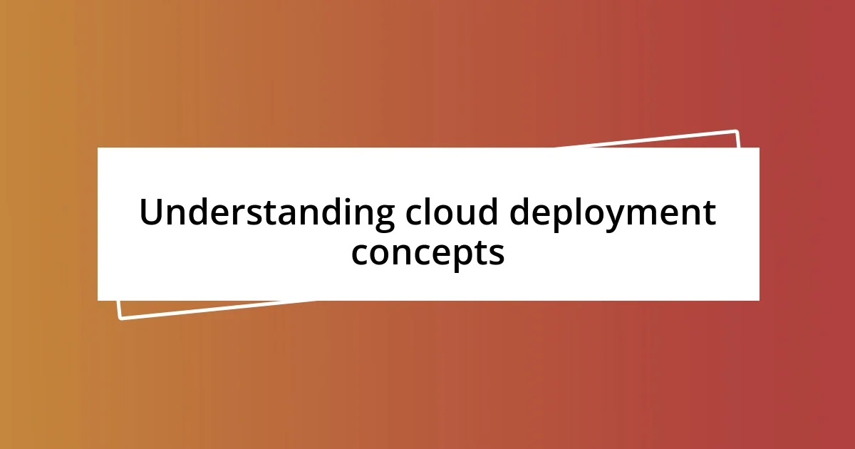 Understanding cloud deployment concepts