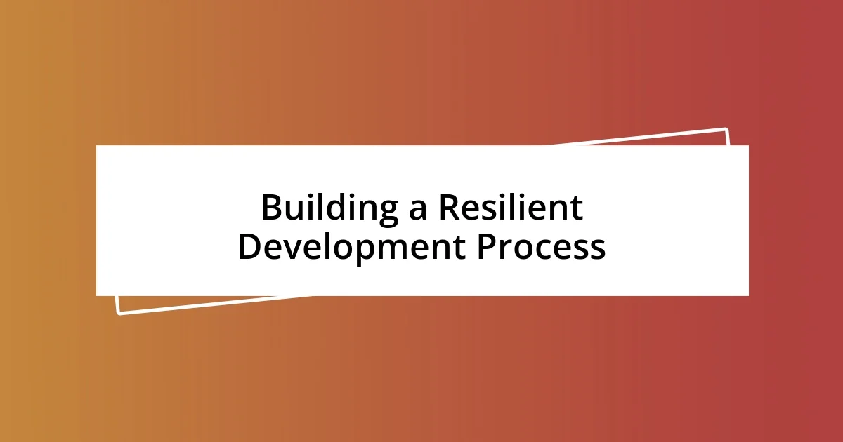 Building a Resilient Development Process