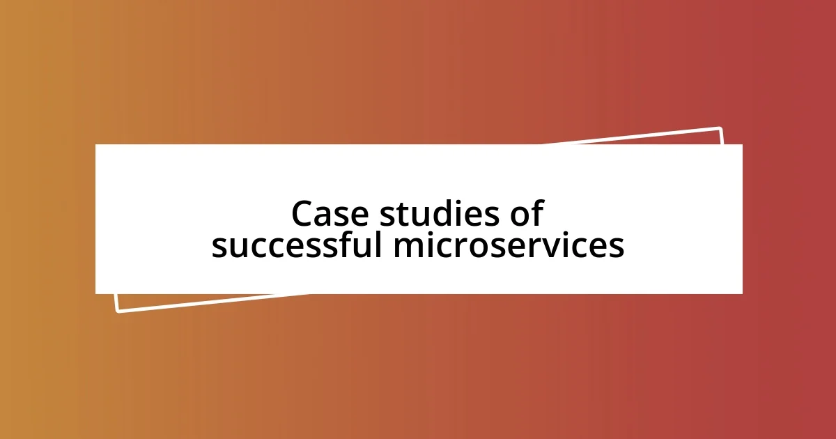 Case studies of successful microservices